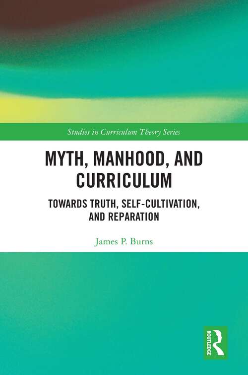 Book cover of Myth, Manhood, and Curriculum: Towards Truth, Self-Cultivation, and Reparation (1) (Studies in Curriculum Theory Series)