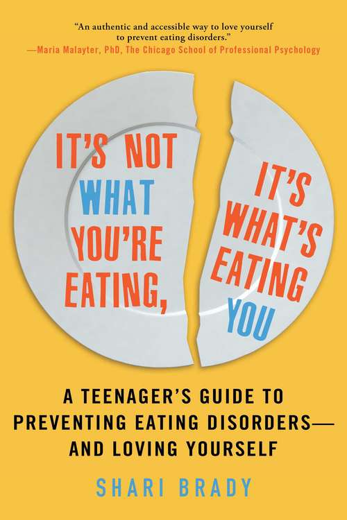 Book cover of It's Not What You're Eating, It's What's Eating You: A Teenager's Guide to Preventing Eating Disorders—and Loving Yourself