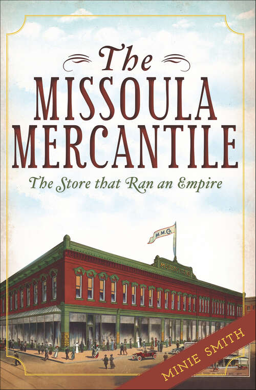 Book cover of The Missoula Mercantile: The Store that Ran an Empire (Landmarks)