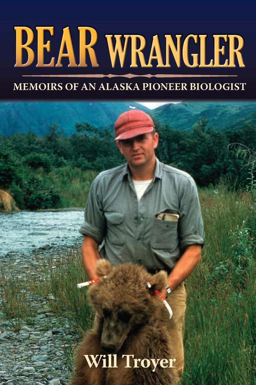 Book cover of Bear Wrangler: Memoirs of an Alaska Pioneer Biologist