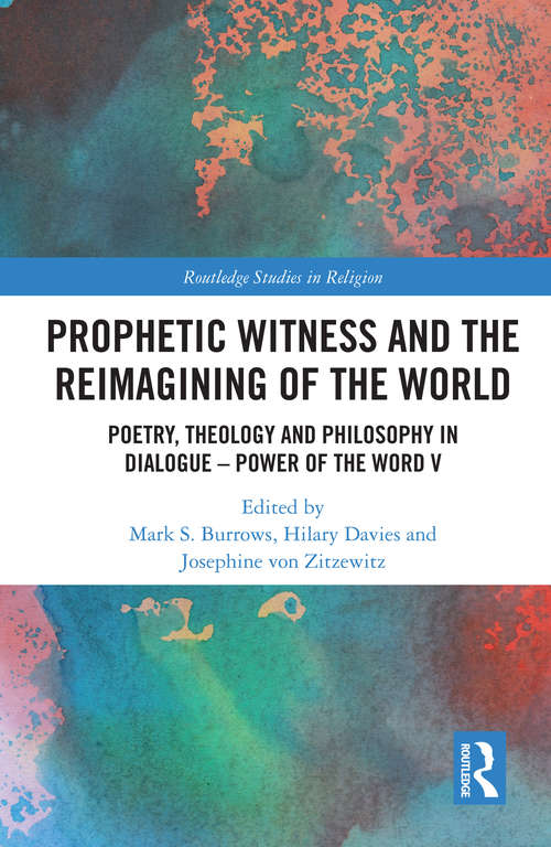 Book cover of Prophetic Witness and the Reimagining of the World: Poetry, Theology and Philosophy in Dialogue- Power of the Word V (Routledge Studies in Religion)