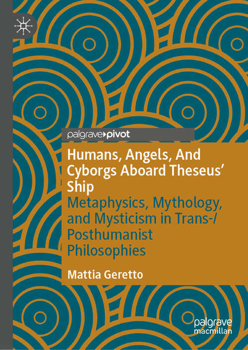 Book cover of Humans, Angels, And Cyborgs Aboard Theseus' Ship: Metaphysics, Mythology, and Mysticism in Trans-/Posthumanist Philosophies (2024)