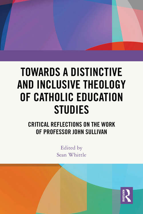 Book cover of Towards a Distinctive and Inclusive Theology of Catholic Education Studies: Critical Reflections on the work of Professor John Sullivan (1)