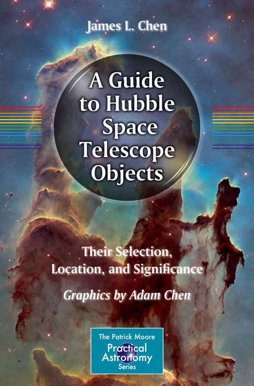 A Guide to Hubble Space Telescope Objects: Their Selection, Location, and Significance (The Patrick Moore Practical Astronomy Series)