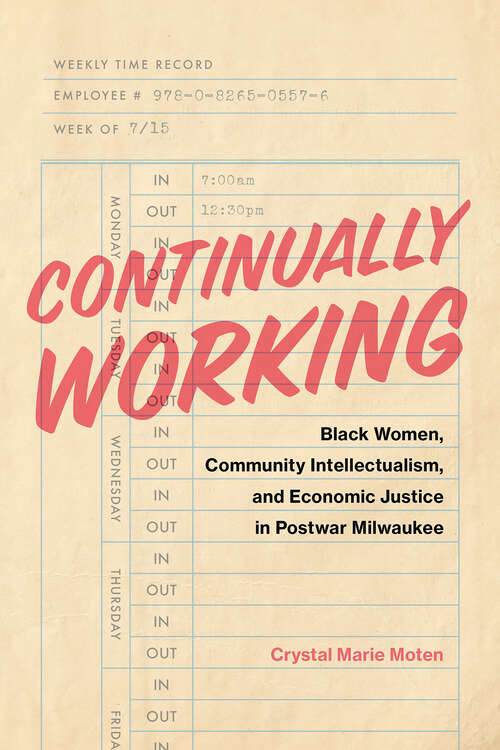 Book cover of Continually Working: Black Women,  Community Intellectualism, and  Economic Justice in Postwar Milwaukee (Black Lives and Liberation)