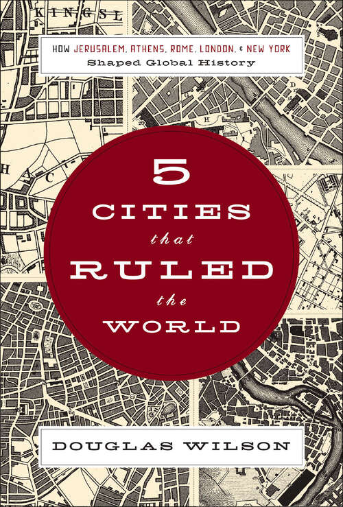 Book cover of 5 Cities that Ruled the World: How Jerusalem, Athens, Rome, London, & New York Shaped Global History
