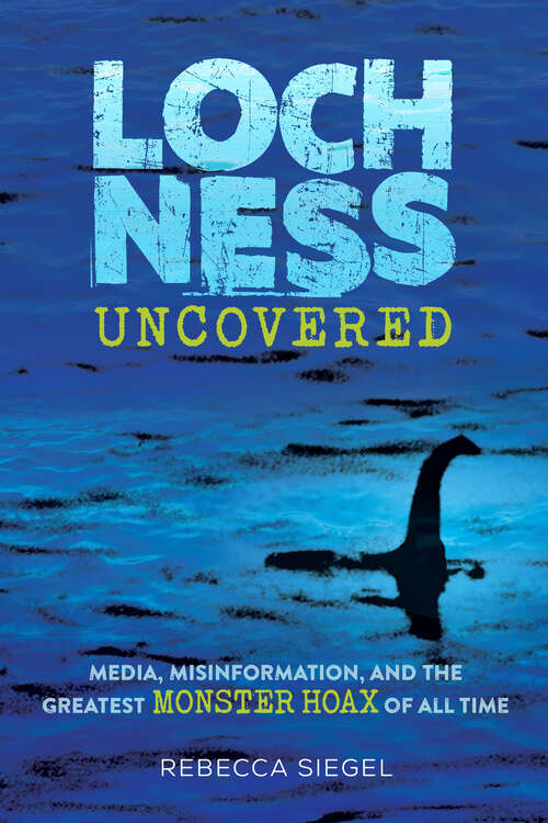 Book cover of Loch Ness Uncovered: Media, Misinformation, and the Greatest Monster Hoax of All Time