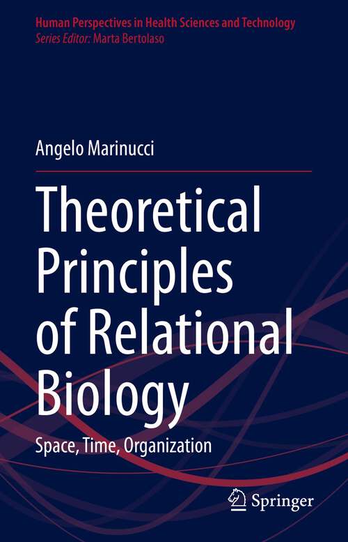 Book cover of Theoretical Principles of Relational Biology: Space, Time, Organization (1st ed. 2023) (Human Perspectives in Health Sciences and Technology #6)
