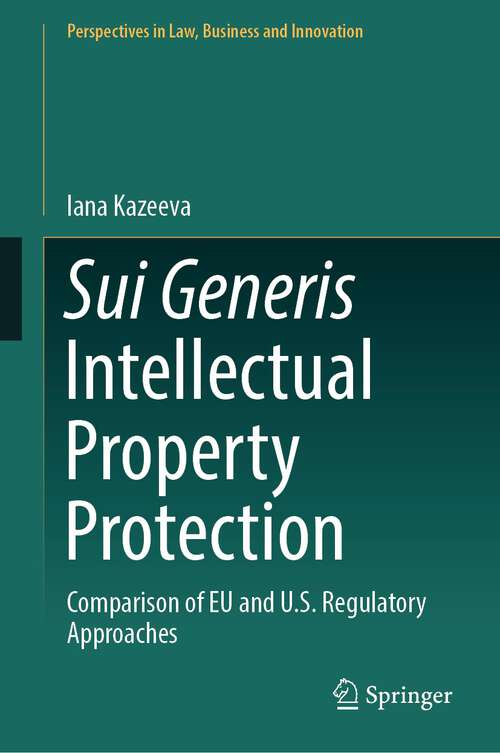 Book cover of Sui Generis Intellectual Property Protection: Comparison of EU and U.S. Regulatory Approaches (1st ed. 2024) (Perspectives in Law, Business and Innovation)