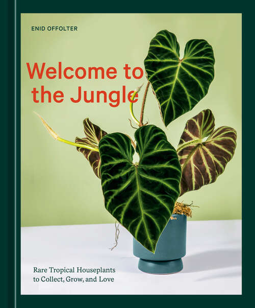 Book cover of Welcome to the Jungle: Rare Tropical Houseplants to Collect, Grow, and Love