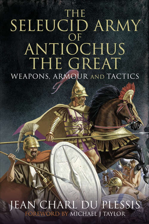 Book cover of The Seleucid Army of Antiochus the Great: Weapons, Armour and Tactics