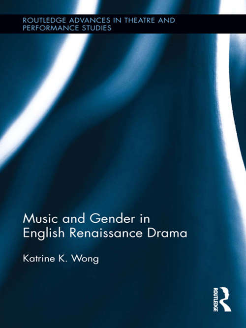 Music and Gender in English Renaissance Drama (Routledge Advances in Theatre & Performance Studies)