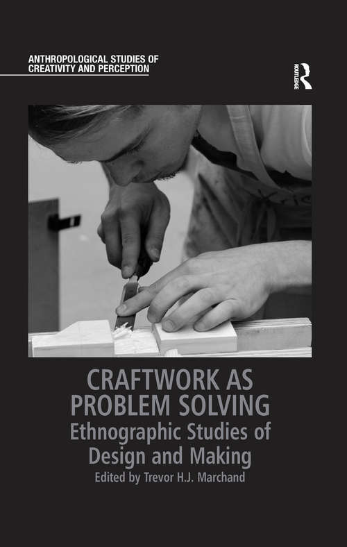 Craftwork as Problem Solving: Ethnographic Studies of Design and Making (Anthropological Studies of Creativity and Perception)