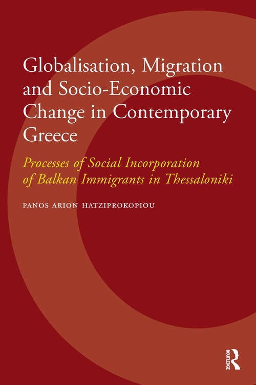Book cover of Globalisation, Migration and Socio-Economic Change in Contemporary Greece: Processes of Social Incorporation of Balkan Immigrants in Thessaloniki (1) (IMISCOE Dissertations)
