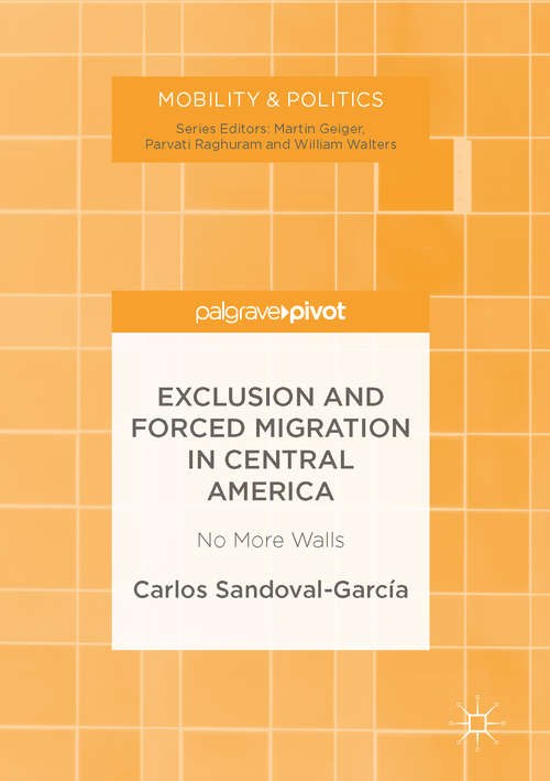 Exclusion and Forced Migration in Central America: No More Walls (Mobility & Politics)