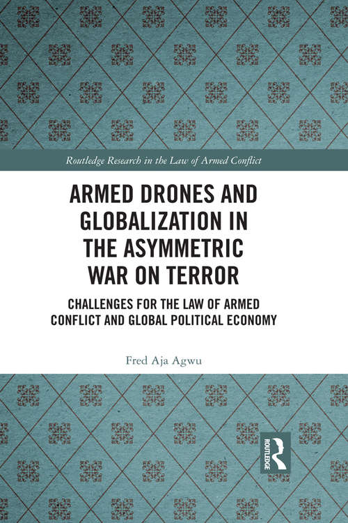 Book cover of Armed Drones and Globalization in the Asymmetric War on Terror: Challenges for the Law of Armed Conflict and Global Political Economy (Routledge Research in the Law of Armed Conflict)