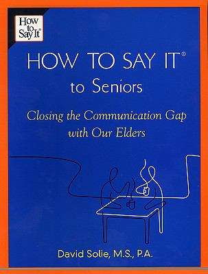 How To Say It (R) to Seniors: Closing the Communication Gap with Our Elders