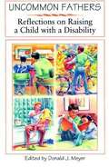 Uncommon Fathers: Reflections on Raising a Child with a Disability