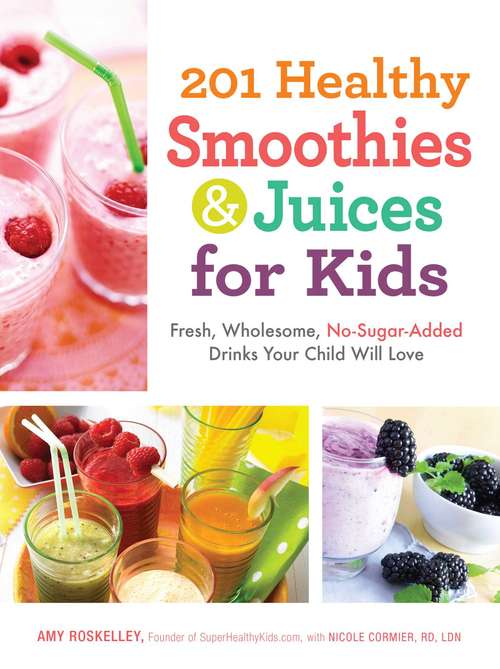 Book cover of 201 Healthy Smoothies & Juices for Kids: Fresh, Wholesome, No-Sugar-Added Drinks Your Child Will Love