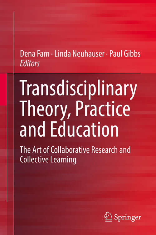 Transdisciplinary Theory, Practice and Education: The Art Of Collaborative Research And Collective Thinking