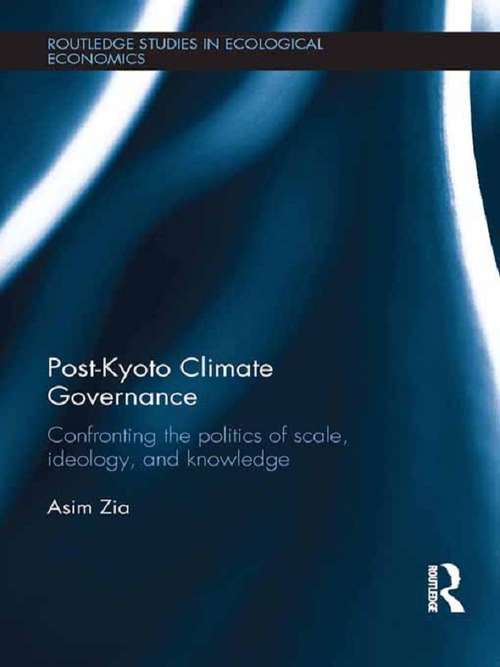 Post-Kyoto Climate Governance: Confronting the Politics of Scale, Ideology and Knowledge (Routledge Studies in Ecological Economics #27)