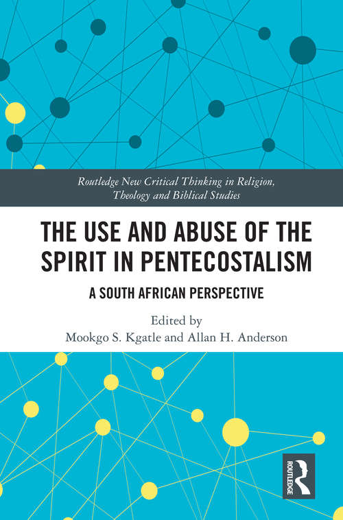 The Use and Abuse of the Spirit in Pentecostalism: A South African Perspective (Routledge New Critical Thinking in Religion, Theology and Biblical Studies)