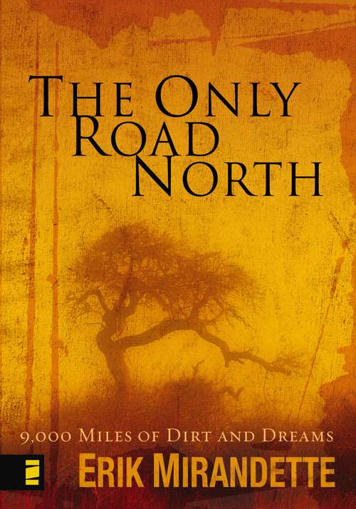 Book cover of The Only Road North: 9,000 Miles of Dirt and Dreams