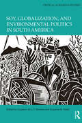 Soy, Globalization, and Environmental Politics in South America (Critical Agrarian Studies)