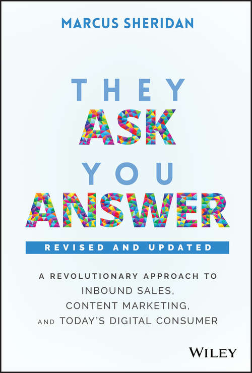 Book cover of They Ask, You Answer: A Revolutionary Approach to Inbound Sales, Content Marketing, and Today's Digital Consumer, Revised & Updated (2)