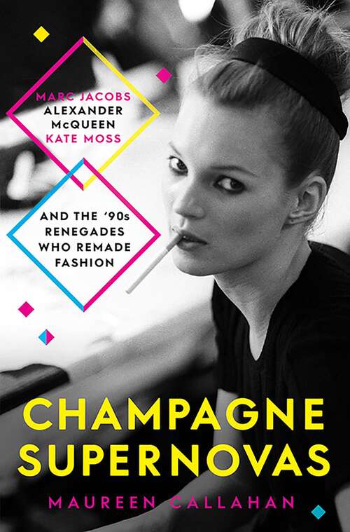 Book cover of Champagne Supernovas: Kate Moss, Marc Jacobs, Alexander McQueen, and the 90s Renegades Who Remade Fashion
