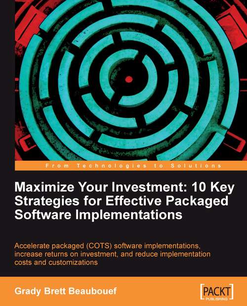 Book cover of Maximize Your Investment: 10 Key Strategies for Effective Packaged Software Implementations