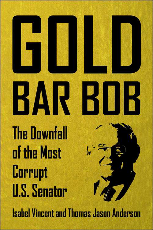 Book cover of Gold Bar Bob: The Downfall of the Most Corrupt US Senator