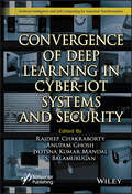Convergence of Deep Learning in Cyber-IoT Systems and Security (Artificial Intelligence and Soft Computing for Industrial Transformation)