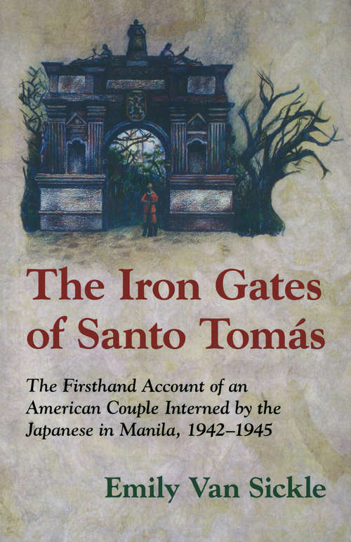 Book cover of The Iron Gates of Santo Tomas: A Firsthand Account of an American Couple Interned by the Japanese in Manila, 1942-1945