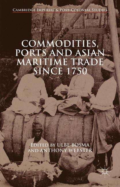 Commodities, Ports and Asian Maritime Trade Since 1750 (Cambridge Imperial and Post-Colonial Studies Series)