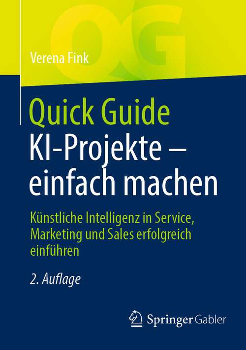 Book cover of Quick Guide KI-Projekte – einfach machen: Künstliche Intelligenz in Service, Marketing und Sales erfolgreich einführen (2. Aufl. 2023) (Quick Guide)