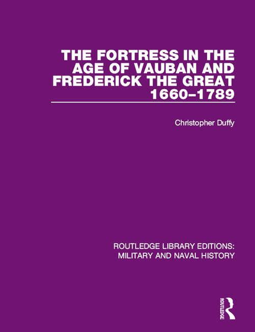 The Fortress in the Age of Vauban and Frederick the Great 1660-1789 (Routledge Library Editions: Military and Naval History #8)