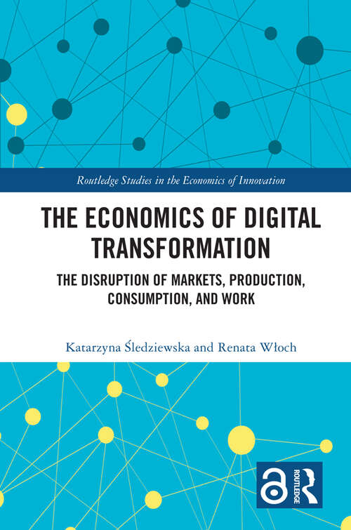 Book cover of The Economics of Digital Transformation: The Disruption of Markets, Production, Consumption, and Work (Routledge Studies in the Economics of Innovation)