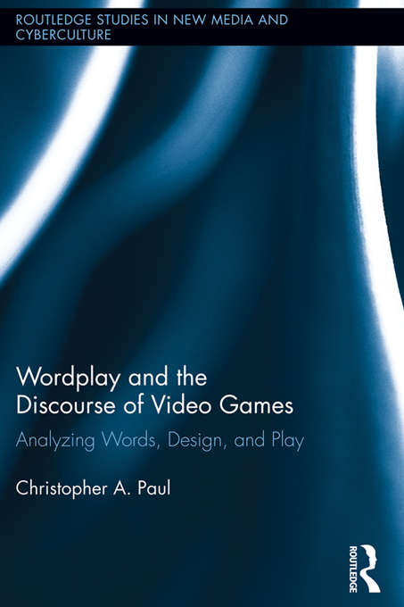 Book cover of Wordplay and the Discourse of Video Games: Analyzing Words, Design, and Play (Routledge Studies in New Media and Cyberculture)