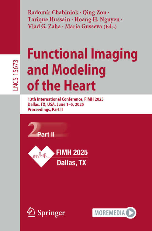 Book cover of Functional Imaging and Modeling of the Heart: 13th International Conference, FIMH 2025, Dallas, TX, USA, June 1–5, 2025, Proceedings, Part II (Lecture Notes in Computer Science #15673)