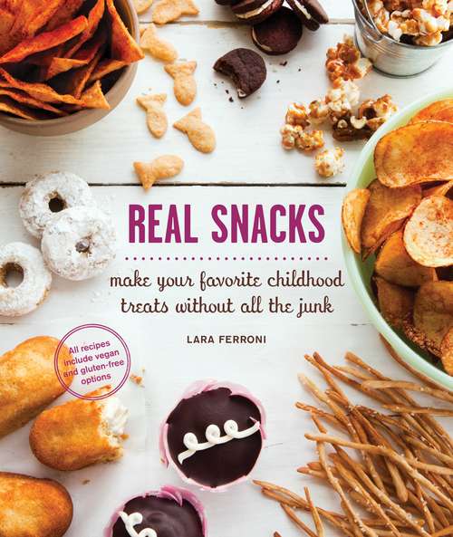 Book cover of Real Snacks: Make Your Favorite Childhood Treats Without All the Junk