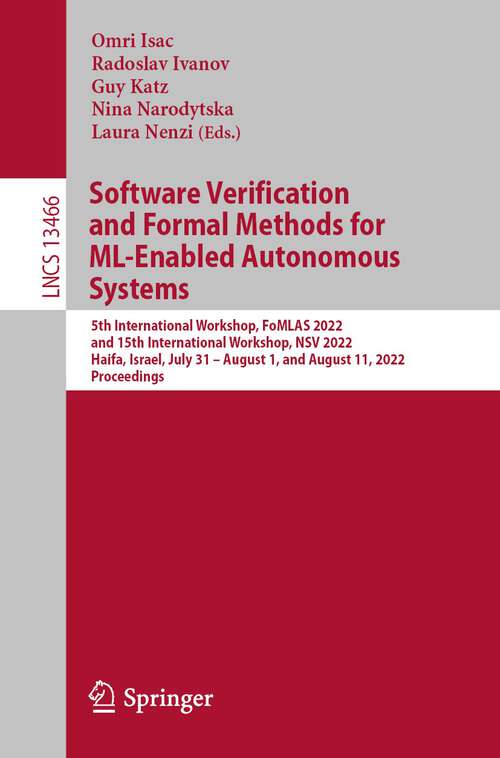 Software Verification and Formal Methods for ML-Enabled Autonomous Systems: 5th International Workshop, FoMLAS 2022, and 15th International Workshop, NSV 2022, Haifa, Israel, July 31 - August 1, and August 11, 2022, Proceedings (Lecture Notes in Computer Science #13466)