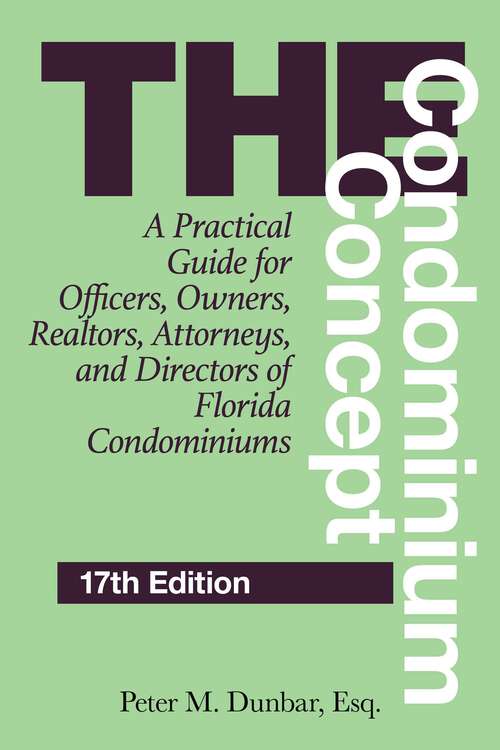 Book cover of The Condominium Concept: A Practical Guide for Officers, Owners, Realtors, Attorneys, and Directors of Florida Condominiums (17th Edition)