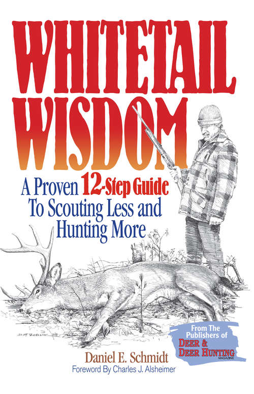 Whitetail Wisdom: A Proven 12-Step Guide to Scouting Less and Hunting More