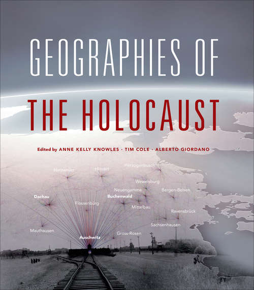 Geographies of the Holocaust (The\spatial Humanities Ser.)