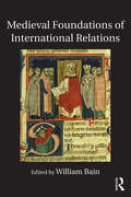 Medieval Foundations of International Relations (Routledge Research in International Relations Theory)