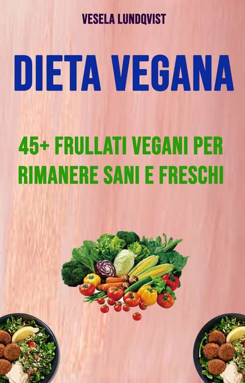 Book cover of Dieta Vegana: 45 e più Frullati Vegani per Rimanere Sani e Freschi
