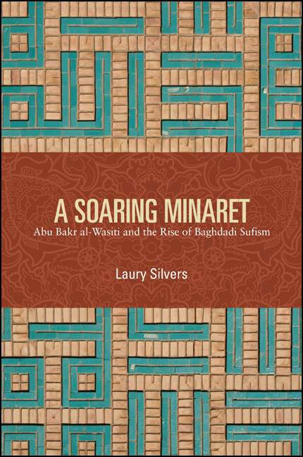 Book cover of A Soaring Minaret: Abu Bakr al-Wasiti and the Rise of Baghdadi Sufism