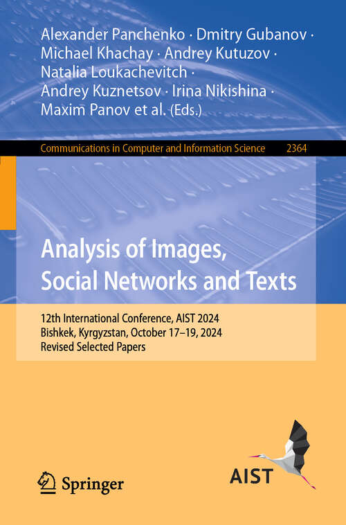 Book cover of Analysis of Images, Social Networks and Texts: 12th International Conference, AIST 2024, Bishkek, Kyrgyzstan, October 17–19, 2024, Revised Selected Papers (Communications in Computer and Information Science #2364)
