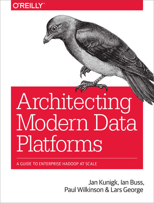 Architecting Modern Data Platforms: A Guide to Enterprise Hadoop at Scale